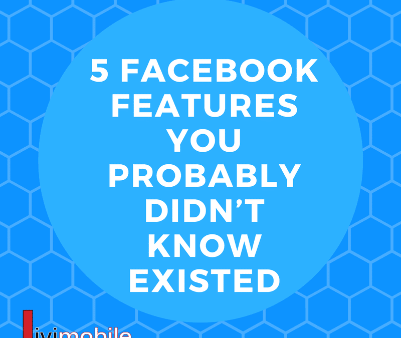 5 Facebook Features You Probably Didn’t Know Existed